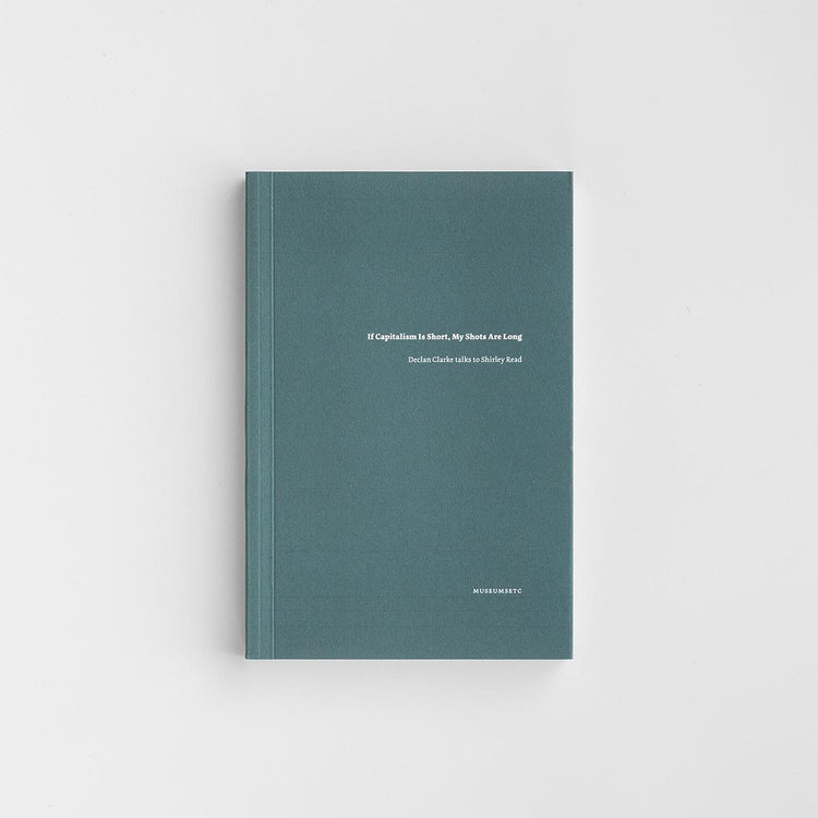 If Capitalism Is Short, My Shots are Long: Declan Clarke Talks to Shirley Read